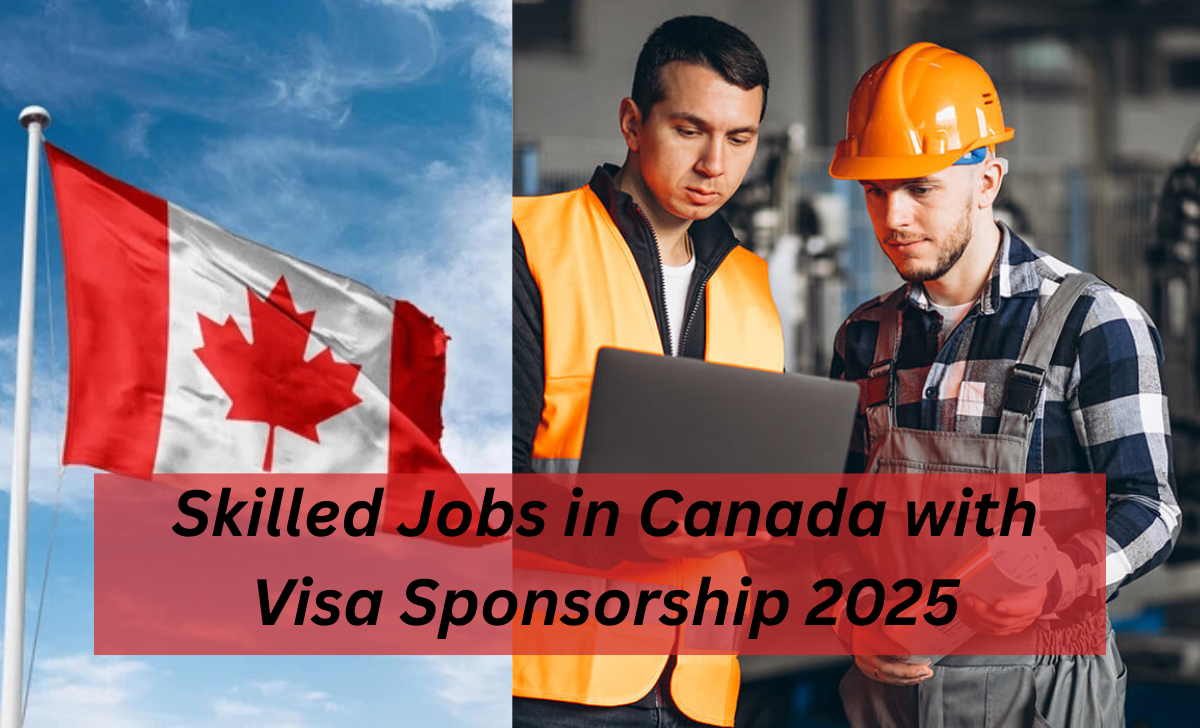 Skilled Jobs in Canada with Visa Sponsorship 2025