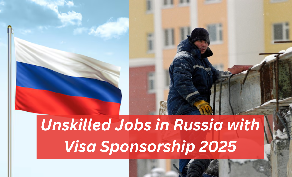 Unskilled Jobs in Russia with Visa Sponsorship 2025